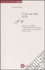 C'era una volta la DC. Intervento pubblico e costruzione del consenso nella Ciociaria andreottiana (1943-1979) libro