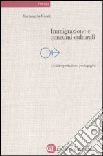 Immigrazione e consumi culturali. Un'interpretazione pedagogica libro