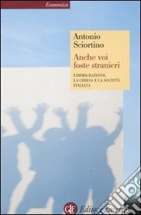 Anche voi foste stranieri. L'immigrazione, la Chiesa e la società italiana