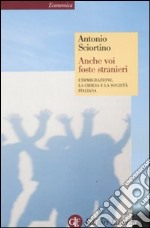 Anche voi foste stranieri. L'immigrazione, la Chiesa e la società italiana libro