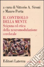 Il controllo della mente. Scienza ed etica della neuromodulazione cerebrale libro