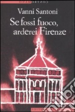 Se fossi fuoco, arderei Firenze libro