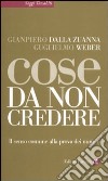 Cose da non credere. Il senso comune alla prova dei numeri libro