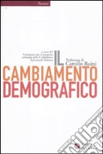 Il cambiamento demografico. Rapporto proposta sul futuro dell'Italia libro