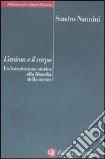 L'anima e il corpo. Un'introduzione storica alla filosofia della mente libro