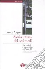 Storia intima dei ceti medi. Una capitale e una periferia nell'Italia del miracolo economico libro