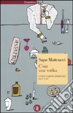 C'era una vodka. Un'educazione spirituale da 0° a 60° libro