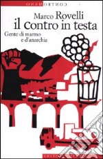 Il contro in testa. Gente di marmo e d'anarchia libro