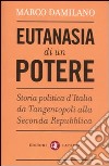 Eutanasia di un potere. Storia politica d'Italia da Tangentopoli alla Seconda Repubblica libro
