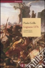 Legnano 1176. Una battaglia per la libertà libro