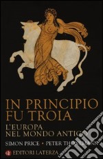 In principio fu Troia. L'Europa nel mondo antico libro