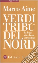 Verdi tribù del Nord. La Lega vista da un antropologo libro