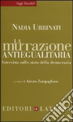 La mutazione antiegualitaria. Intervista sullo stato della democrazia libro