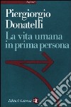 La vita umana in prima persona libro di Donatelli Piergiorgio