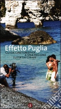 Effetto Puglia. Guida cineturistica a una regione tutta da girare. Ediz. illustrata libro