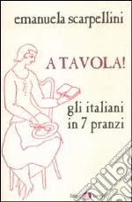 A tavola! Gli italiani in 7 pranzi libro