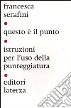 Questo è il punto. Istruzioni per l'uso della punteggiatura libro di Serafini Francesca