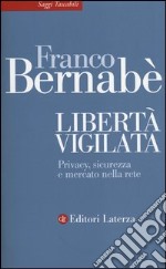 Libertà vigilata. Privacy, sicurezza e mercato nella rete