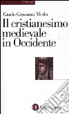 Il cristianesimo medievale in Occidente libro di Merlo Grado Giovanni