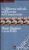 La riforma radicale nell'Europa del Cinquecento libro