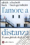 L'amore a distanza. Il caos globale degli affetti libro di Beck Ulrich Beck-Gernsheim Elisabeth