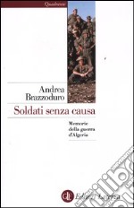 Soldati senza causa. Memorie della guerra d'Algeria libro