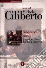 Biblioteca laica. Il pensiero libero dell'Italia moderna libro