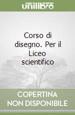 Corso di disegno. Per il Liceo scientifico libro