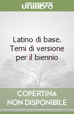 Latino di base. Temi di versione per il biennio libro