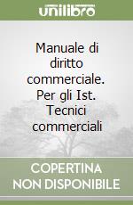 Manuale di diritto commerciale. Per gli Ist. Tecnici commerciali libro