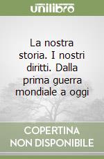 La nostra storia. I nostri diritti. Dalla prima guerra mondiale a oggi libro