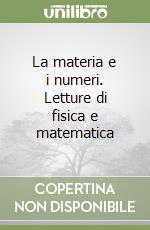 La materia e i numeri. Letture di fisica e matematica libro