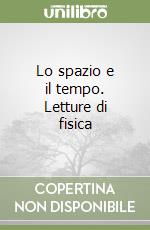 Lo spazio e il tempo. Letture di fisica libro