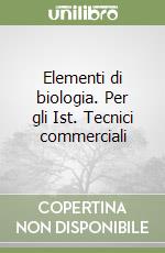 Elementi di biologia. Per gli Ist. Tecnici commerciali libro