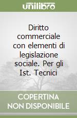 Diritto commerciale con elementi di legislazione sociale. Per gli Ist. Tecnici libro