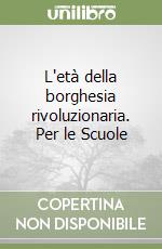 L'età della borghesia rivoluzionaria. Per le Scuole libro