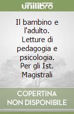 il bambino e l`adulto, letture di pedagogia e psicologia