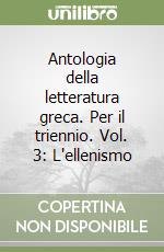 Antologia della letteratura greca. Per il triennio. Vol. 3: L'ellenismo