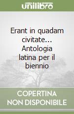 Erant in quadam civitate... Antologia latina per il biennio libro