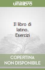 Il libro di latino. Esercizi libro