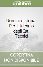 Uomini e storia. Per il triennio degli Ist. Tecnici libro