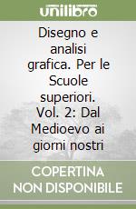 Disegno e analisi grafica. Per le Scuole superiori. Vol. 2: Dal Medioevo ai giorni nostri libro