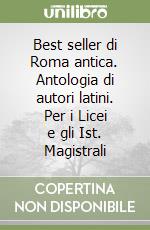 Best seller di Roma antica. Antologia di autori latini. Per i Licei e gli Ist. Magistrali