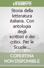 Storia della letteratura italiana. Con antologia degli scrittori e dei critici. Per le Scuole superiori libro usato