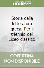 Storia della letteratura greca. Per il triennio del Liceo classico libro