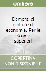 Elementi di diritto e di economia. Per le Scuole superiori libro