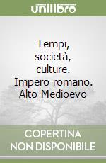 Tempi, società, culture. Impero romano. Alto Medioevo libro