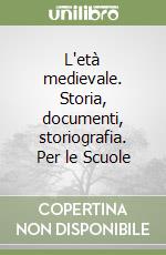 L'età medievale. Storia, documenti, storiografia. Per le Scuole libro