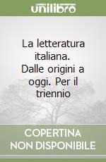 La letteratura italiana. Dalle origini a oggi. Per il triennio libro