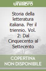 Storia della letteratura italiana. Per il triennio. Vol. 2: Dal Cinquecento al Settecento libro